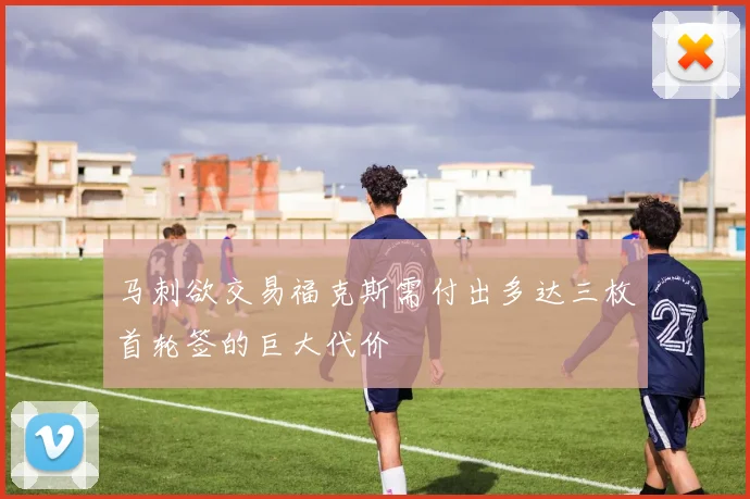 马刺欲交易福克斯需付出多达三枚首轮签的巨大代价